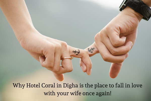 Why Hotel Coral in Digha is the place to fall in love with your wife once again!