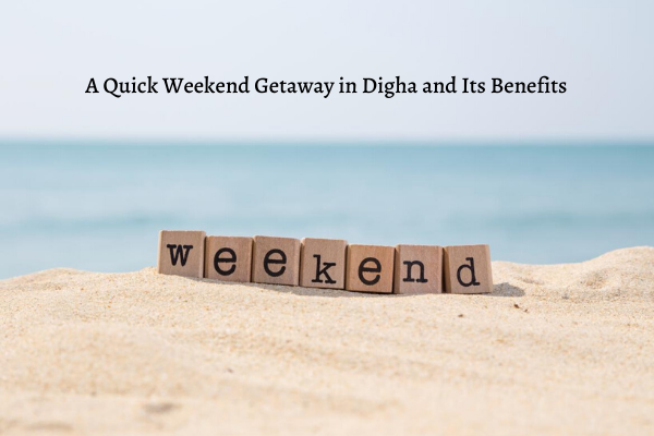 A Quick Weekend Getaway in Digha and Its Benefits – Hotel Coral