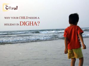 Why does your child need a holiday in Digha?